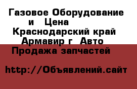 Газовое Оборудование и › Цена ­ 2 500 - Краснодарский край, Армавир г. Авто » Продажа запчастей   